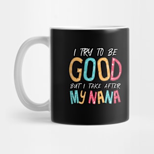 I try to be good but i take ofter my nana Mug